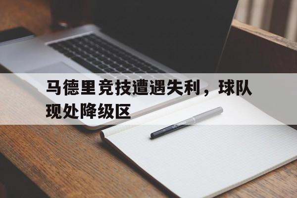 马德里竞技遭遇失利，球队现处降级区的简单介绍
